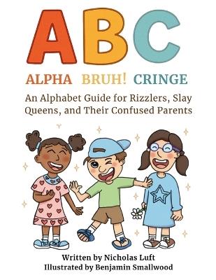 Alpha, Bruh!, Cringe: An Alphabet Guide for Rizzlers, Slay Queens, and Their Confused Parents - Nicholas Luft - cover