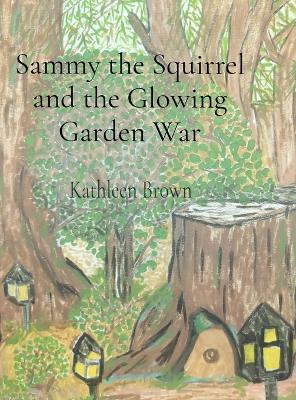 Sammy the Squirrel and the Glowing Garden War - Kathleen Brown - cover