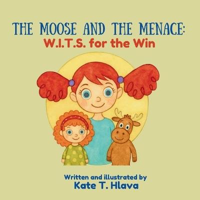 The Moose and the Menace: W.I.T.S. for the Win, (Second Edition): W.I.T.S. for the Win: W.I.T.S. for the Win - Kate T Hlava - cover