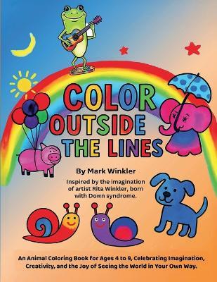 Color Outside the Lines: An Animal Coloring Book for Ages 4-9, Celebrating Imagination, Creativity, and the Joy of Seeing the World in Your Own Way - Mark Winkler - cover
