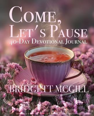Come, Let's Pause 40-Day Devotional Journal - Bridgett McGill - cover