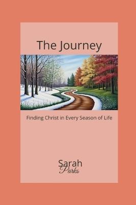 The Journey: Finding Christ in Every Season of Life: Finding Christ in Every Season of Life: Finding Christ in Every Season of Life: Finding Christ in the Seasons of Life - Parks - cover