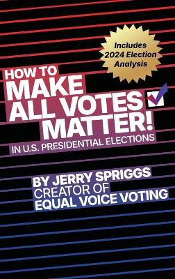 How to Make All Votes Matter!: In U.S. Presidential Elections - Jerry L Spriggs - cover