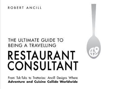 The Ultimate Guide to Being a Travelling Restaurant Consultant - Robert Ancill - cover