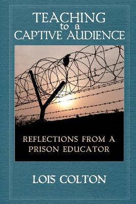Teaching to a Captive Audience - Lois A Colton - cover