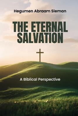 The Eternal Salvation: A Biblical Perspective - Hegumen Abraam Sleman - cover