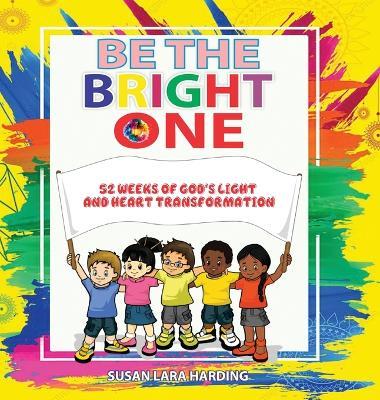Be the Bright One: 52 Weeks of God's Light and Heart Transformation - Susan Lara Harding - cover