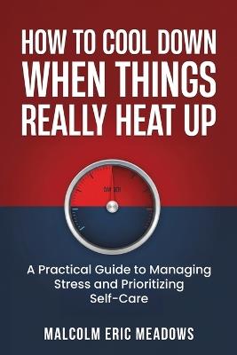 How to Cool Down When Things Really Heat Up - Malcolm Eric Meadows - cover