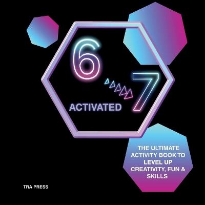 6 7 Activated: The ultimate activity book to level up creativity, fun and skills - Tra Press,Collins Ryan - cover