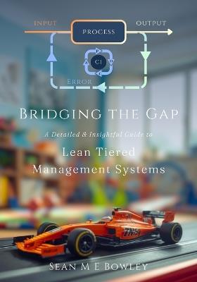 Bridging the Gap: A Detailed & Insightful Guide to Lean Tiered Management Systems - Sean Michael Edwin Bowley - cover