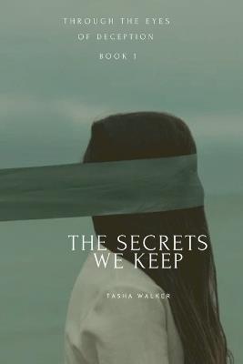 The Secrets We Keep: Through the Eyes of Deception - Tasha Walker - cover