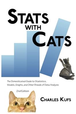 Stats with Cats: The Domesticated Guide to Statistics, Models, Graphs, and Other Breeds of Data Analysis - Charles Kufs - cover