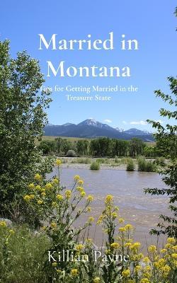 Married in Montana: Tips for Getting Married in the Treasure State - Killian Payne - cover