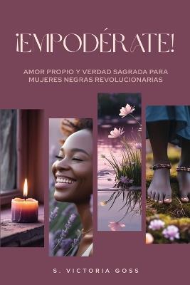¡EMPODÉRATE! Amor propio y verdad sagrada para mujeres negras revolucionarias: Amor propio y verdad sagrada para mujeres negras revolucionarias - S Victoria Goss - cover