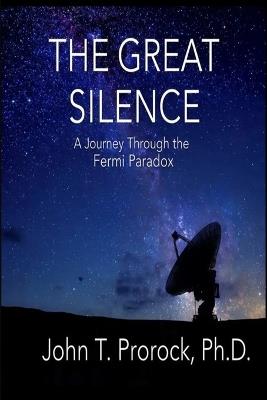 The Great Silence: A Journey Through the Fermi Paradox - John T Prorock - cover