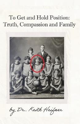 To Get and Hold Position: Truth, Compassion and Family - Keith Heifner - cover