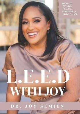L.E.E.D. With Joy: A Guide to Listening, Engaging, Empowering, and Driving Change - Joy Semien - cover
