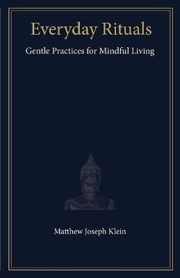 Everyday Rituals: Gentle Practices for Mindful Living - Matthew Joseph Klein - cover