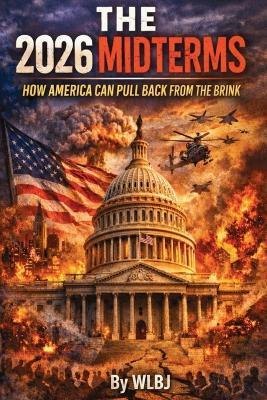 The 2026 Midterms: How America Can Pull Back From The Brink - Wlbj - cover