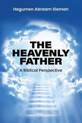 The Heavenly Father: A Biblical Perspective - Hegumen Abraam Sleman - cover