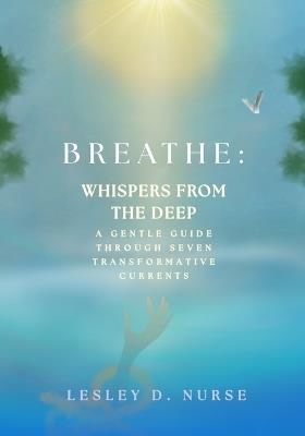 Breathe: WHISPERS FROM THE DEEP: A Gentle Guide Through Seven Transformative Currents - Lesley D Nurse - cover