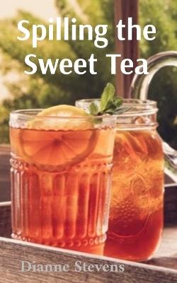 Spilling the Sweet Tea - Dianne Stevens - cover