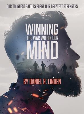 Winning the War Within Our Mind: Our Toughest Battles Forge Our Greatest Strengths - Daniel Russell Linden - cover
