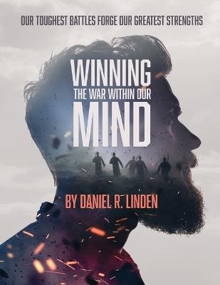 Winning the War Within Our Mind: Our Toughest Battles Forge Our Greatest Strengths - Daniel Linden - cover