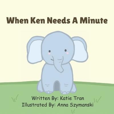 When Ken Needs A Minute: A Children's Book About Emotions, Neurodiversity, and Self-Regulation - Katie Tran - cover