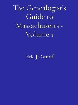 The Genealogist's Guide to Massachusetts - Volume 1 - Eric J Ostroff - cover