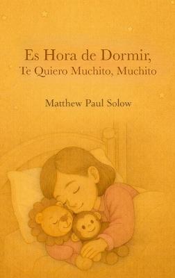 Es Hora de Dormir, Te Quiero Muchito, Muchito: Un tierno libro ilustrado para la hora de dormir, para niños pequeños y preescolares - Matthew Paul Solow - cover