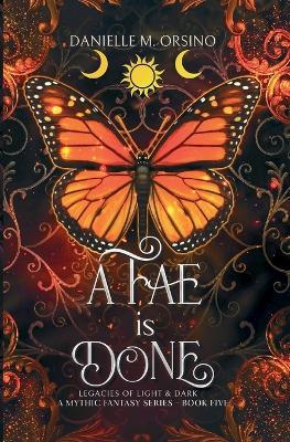A Fae is Done Book 5: Legacies of Light & Dark A Mythic Fantasy series - Danielle M Orsino - cover
