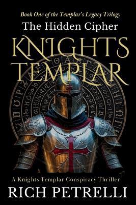 Knights Templar - The Hidden Cipher: A Knights Templar Conspiracy Thriller - Rich Petrelli - cover