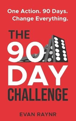 The 90 Day Challenge: A Simple Keystone Action System To Transform Your Life - Evan Raynr - cover