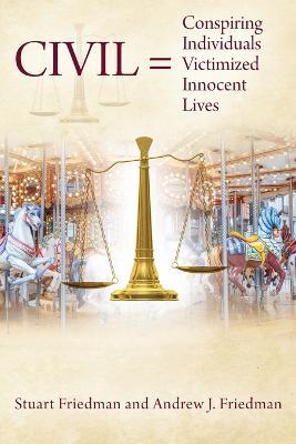 CIVIL = Conspiring Individuals Victimized Innocent Lives - Stuart Friedman,Andrew J Friedman - cover
