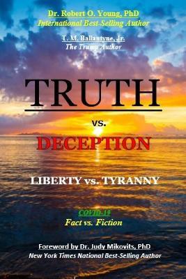 TRUTH vs. DECEPTION - Liberty vs. Tyranny: Covid-19, Fact vs. Fiction - Robert O Young,T M Ballantyne - cover