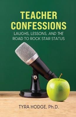 Teacher Confessions: Laughs, Lessons, and the Road to Rock Star Status - Tyra Hodge - cover