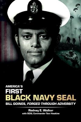 America's First Black Navy SEAL, Bill Goines, Forged Through Adversity - Rodney E Walker - cover