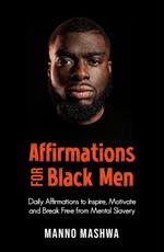 Affirmations for Black Men: Daily Affirmations to Inspire, Motivate and Break Free from Mental Slavery