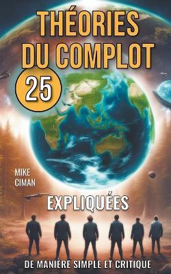 25 Th?ories du Complot Expliqu?es de Mani?re Simple et Critique - Mike Ciman - cover