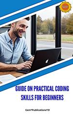 «Guide on Practical Coding Skills for Beginners»