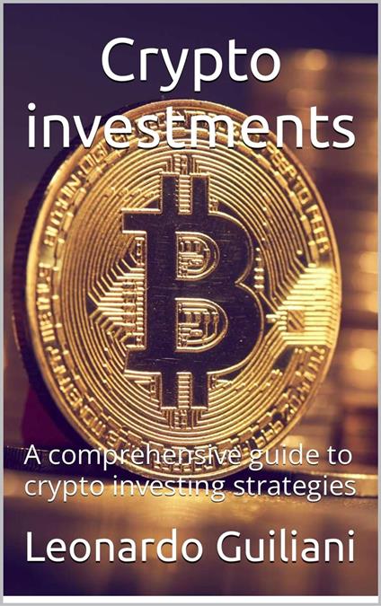 Crypto Investments – A Comprehensive Guide To Crypto Investing Strategies