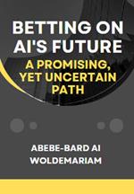 Betting on AI's Future: A Promising, Yet Uncertain Path