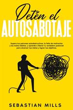 Detén el autosabotaje: Supera tus patrones autodestructivos, la falta de motivación y los malos hábitos, y aprende a liberar tu verdadero potencial para alcanzar tus metas y lograr tus objetivos.