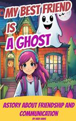 My Best Friend is a Ghost: Astory About Friendship And Communication