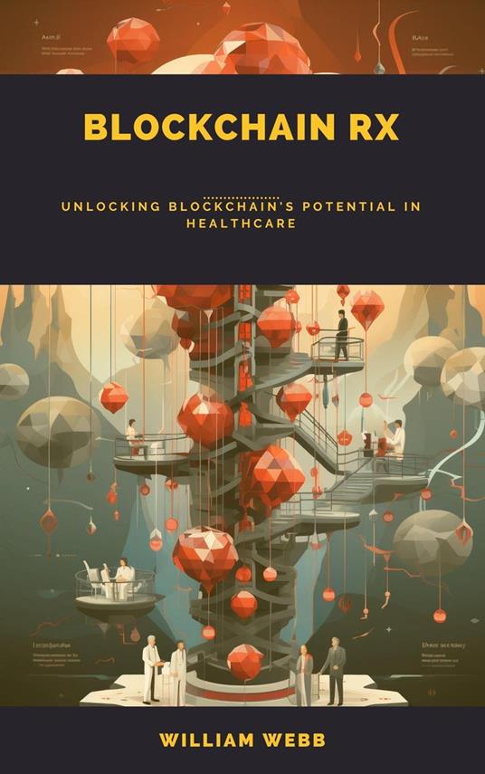 Blockchain Rx: Unlocking Blockchain's Potential in Healthcare - William Webb - ebook