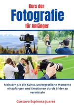 Kurs der Fotografie für Anfänger Meistern Sie die Kunst, unvergessliche Momente einzufangen und Emotionen durch Bilder zu vermitteln