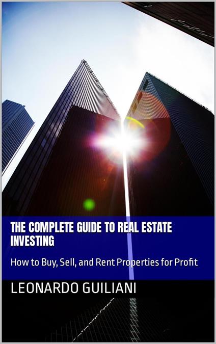 The Complete Guide to Real Estate Investing How to Buy, Sell, and Rent Properties for Profit