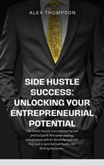 Side Hustle Success: Unlocking Your Entrepreneurial Potential