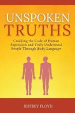 Unspoken Truths: Cracking the Code of Human Expression and Truly Understand People Through Body Language